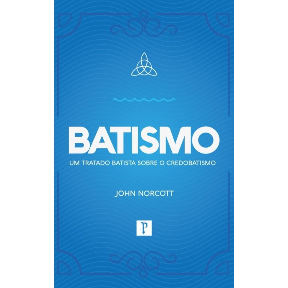 Batismo: um Tratado Batista sobre o Credobatismo | John Norcott em Oferta na Shopee