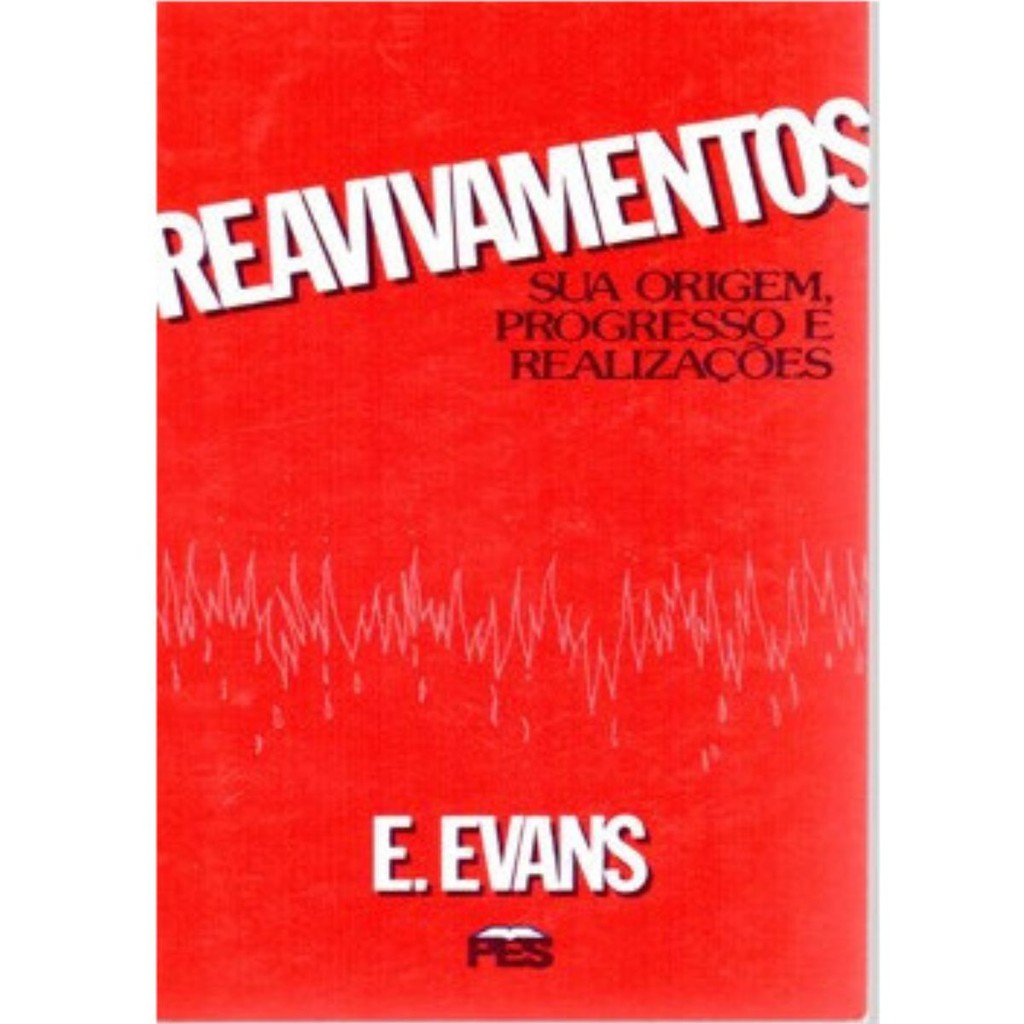 Reavivamentos sua origem, progresso e realizações | Eifion Evans
