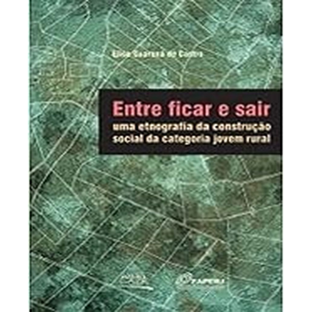 Entre ficar e sair - Uma etnografia da construção social da categoria jovem rural autor Elisa Guaraná de Castro