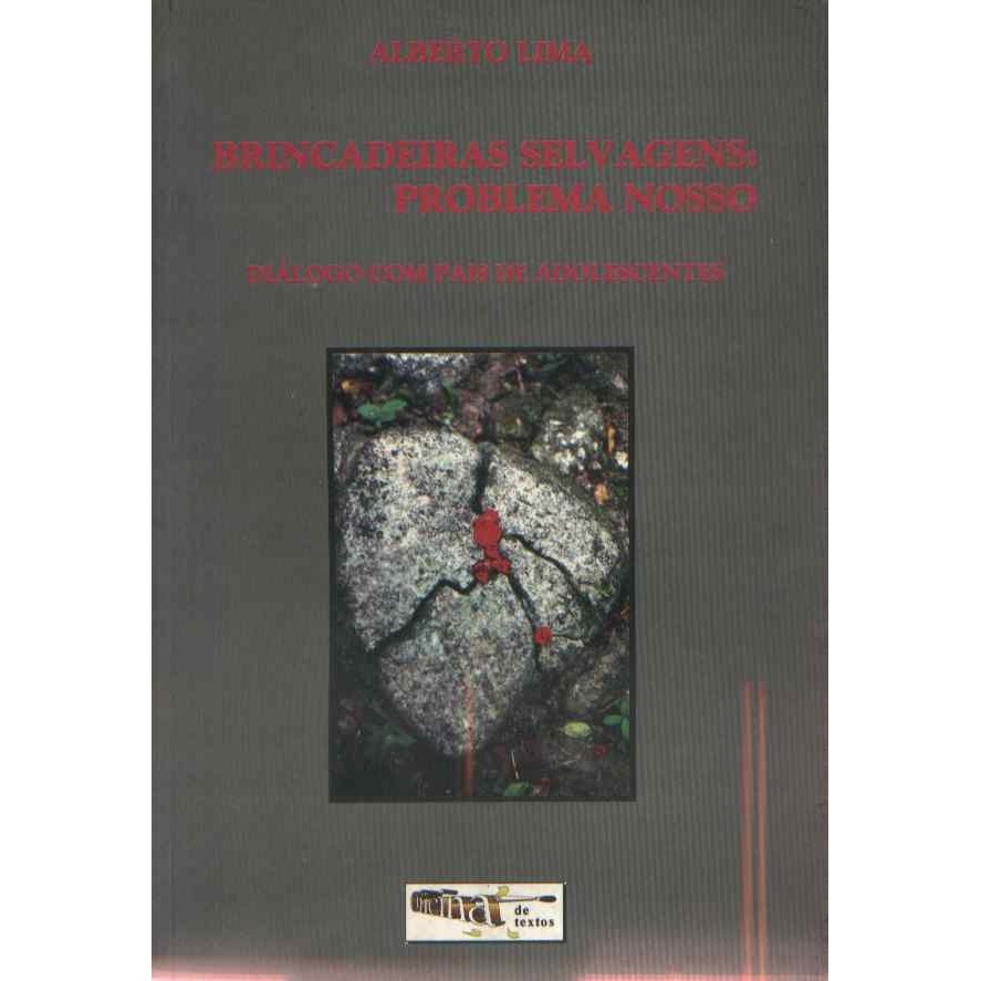 Brincadeiras selvagens: problema nosso (diálogo com pais de adolescentes) autor Alberto Lima