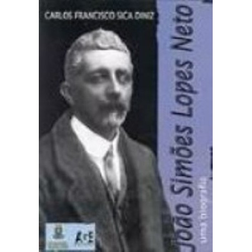 João Simões Lopes Neto : Uma Biografia. de Carlos Francisco Sica Diniz 7011474