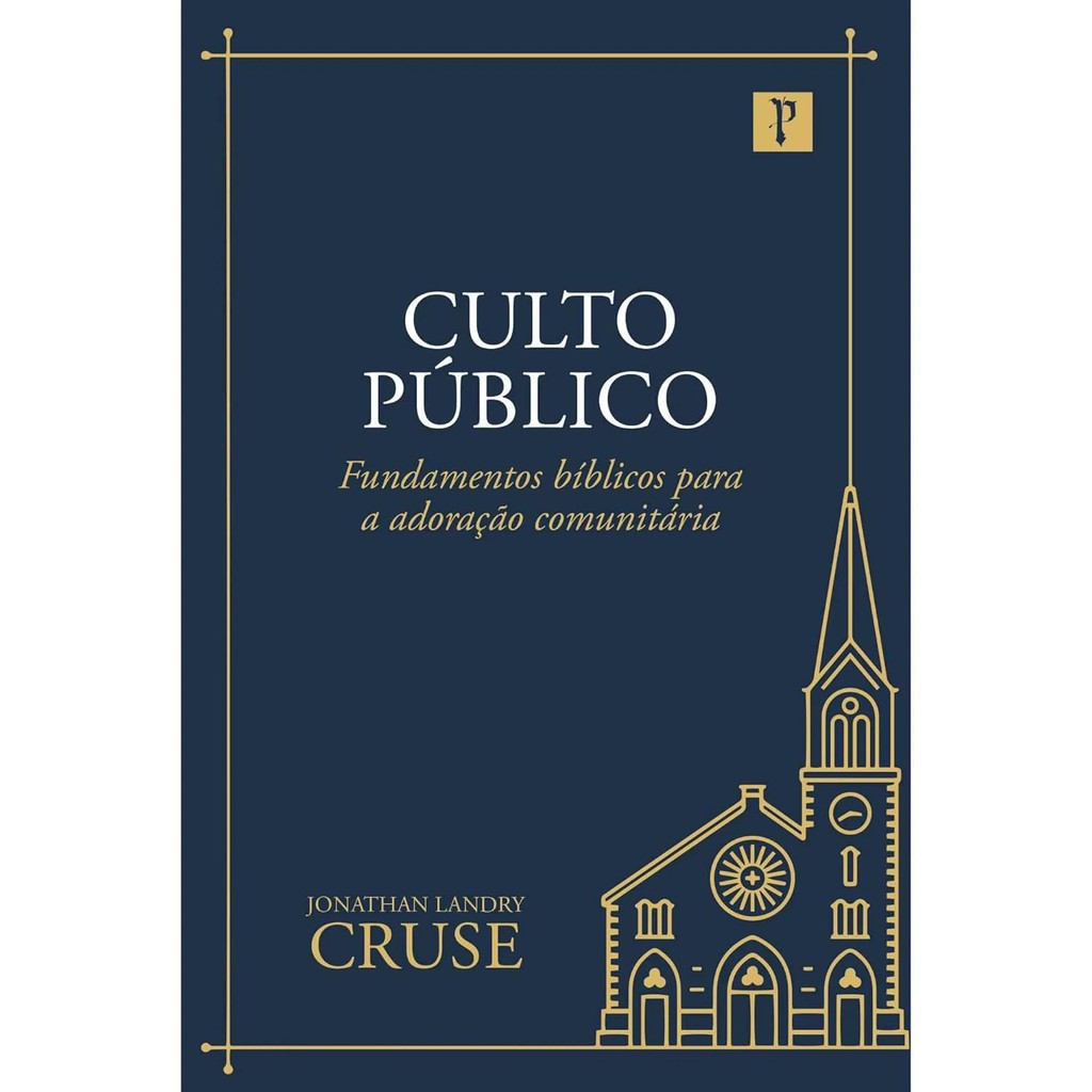 Culto Público | Fundamentos Bíblicos para a Adoração Comunitária | Jonathan Landry