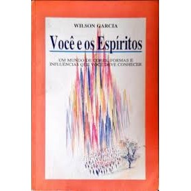 Livro Você e os Espíritos Um Mundo de Cores, Formas e Influências que Você Deve Conhecer de Wilson Garcia 7269969