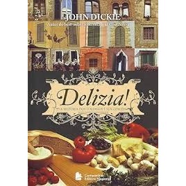 DELIZIA! A HISTÓRIA DOS ITALIANOS E SUA COMIDA autor JOHN DICKIE