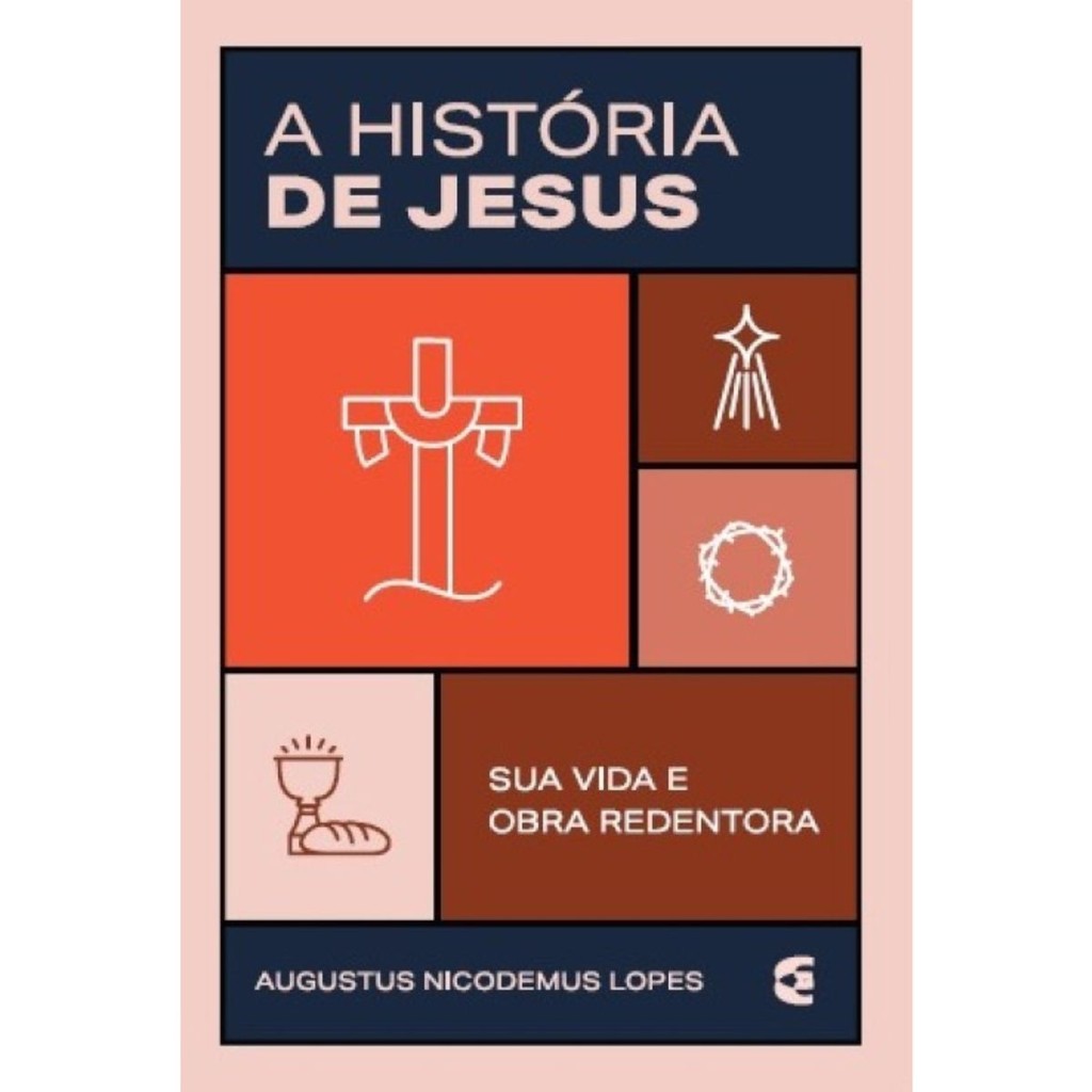 A História de Jesus | Sua vida e obra redentora | Augustus Nicodemus Lopes