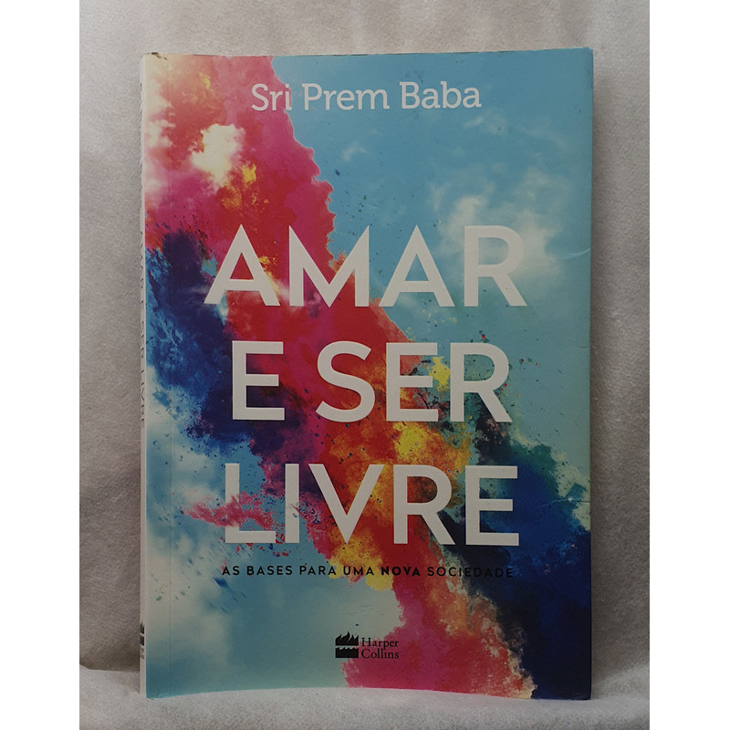 Livro Amar e Ser Livre - As Bases Para uma Nova Sociedade - Sri Prem Baba - Editora Harper Collins