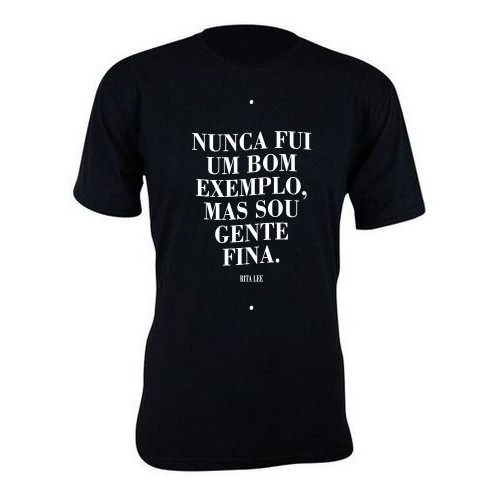 Camiseta camisa estampa NUNCA FUI UM BOM EXEMPLO, MAS SOU GENTE FINA. RITA LEE