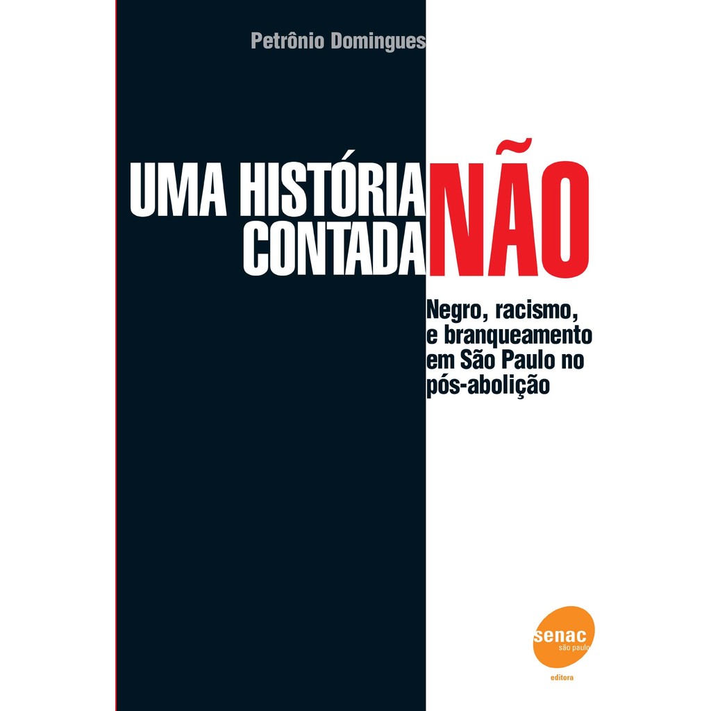 Uma História Não Contada - Negro, Racismo e Branqueamento em São Paulo no Pós-Abolição - Petrônio Domingues