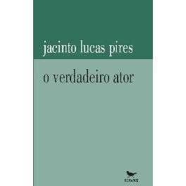 O verdadeiro ator autor Jacinto Lucas Pires