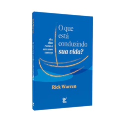 O Que Está Conduzindo Sua Vida? | Rick Warren