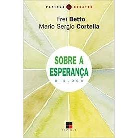 SOBRE A ESPERANCA - DIALOGO autor frei betto e mario sérgio cortella