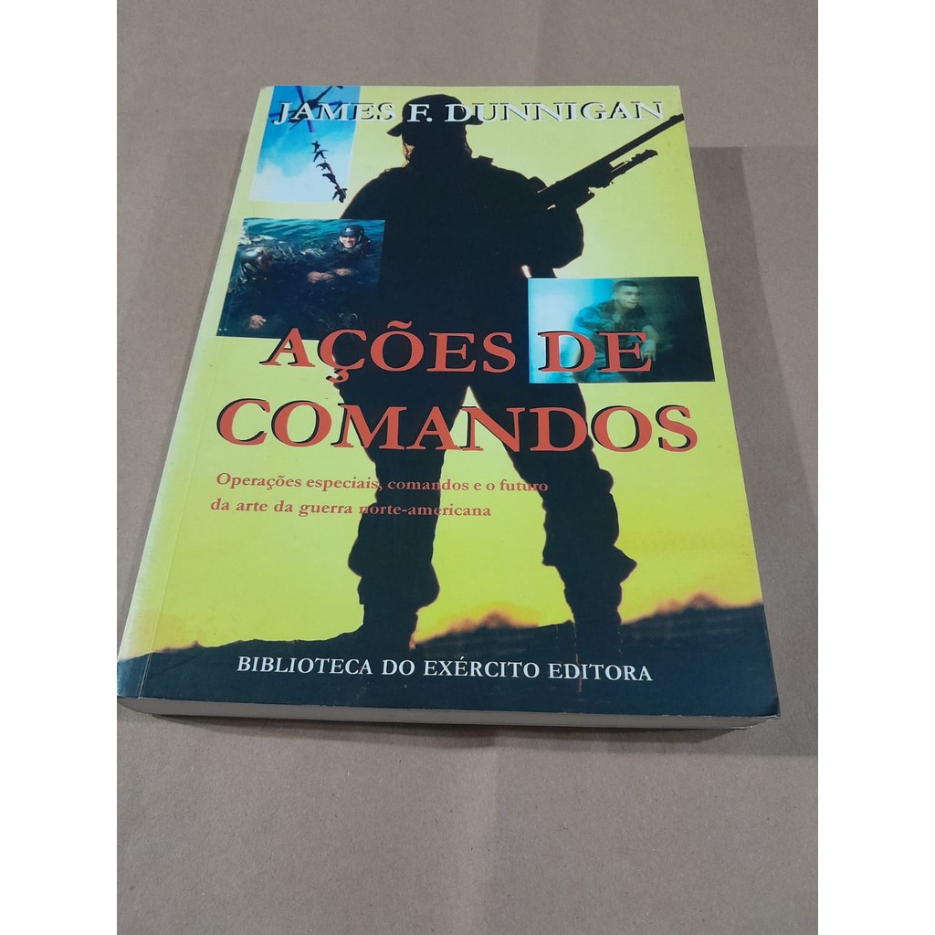Ações de Comandos - Operações especiais, comandos e o futuro da arte da guerra norte-americana de James F. Dunnigan
