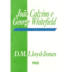 João Calvino e George Whitefield | Martyn Lloyd Jones