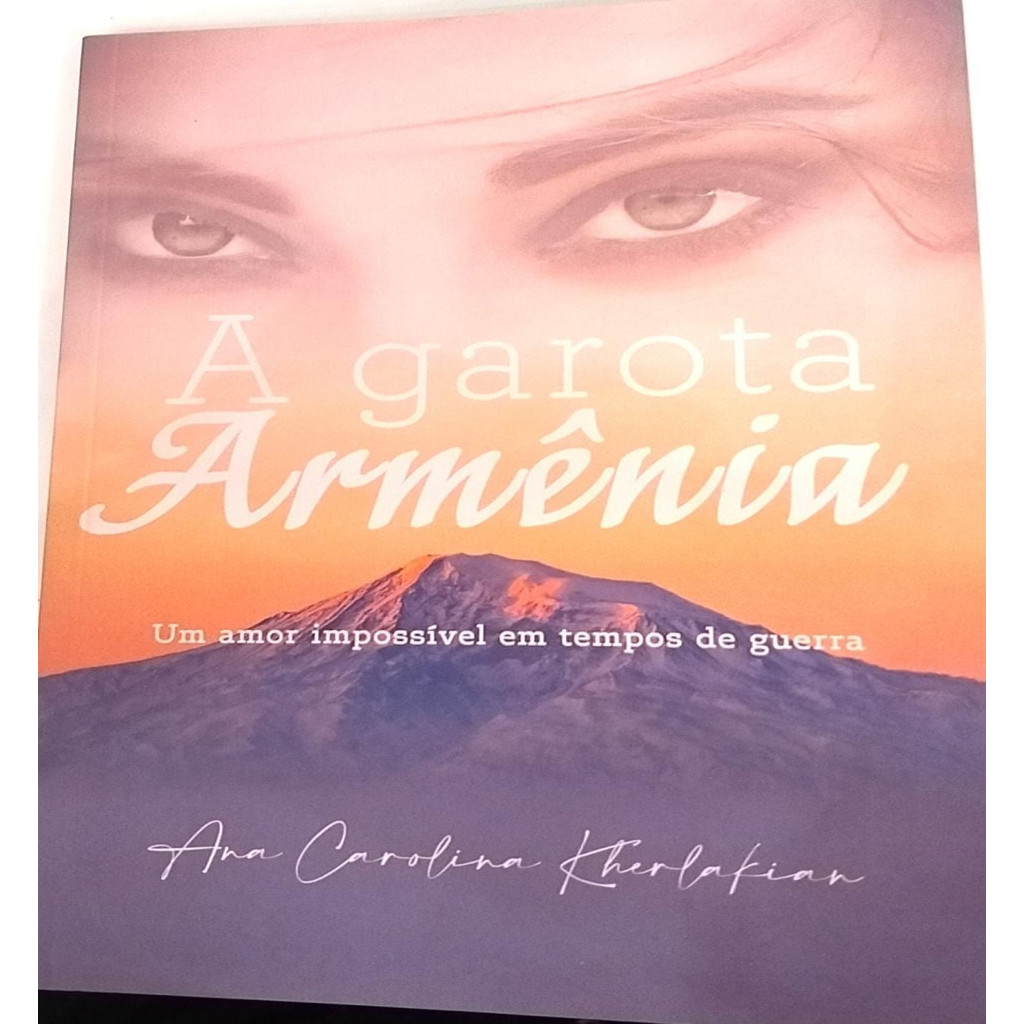 A GAROTA ARMÊNIA: UM AMOR IMPOSSÍVEL EM TEMPOS DE GUERRA autor ANA CAROLINA KHERLAKIAN