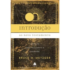 Introdução ao Novo Testamento | Contexto - Desenvolvimento - Conteúdo | Bruce M. Metzger