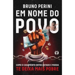 Em Nome do Povo | Como o Casamento Entre Estado e Moeda te Deixa Mais Pobre | Bruno Perini