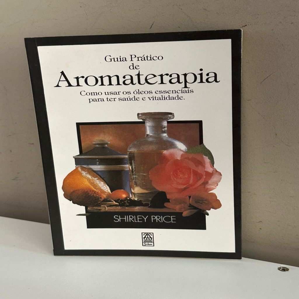 GUIA PRÁTICO DE AROMATERAPIA - COMO USAR OS ÓLEOS ESSENCIAIS PARA TER SAÚDE E VITALIDADE autor SHIRLEY PRICE