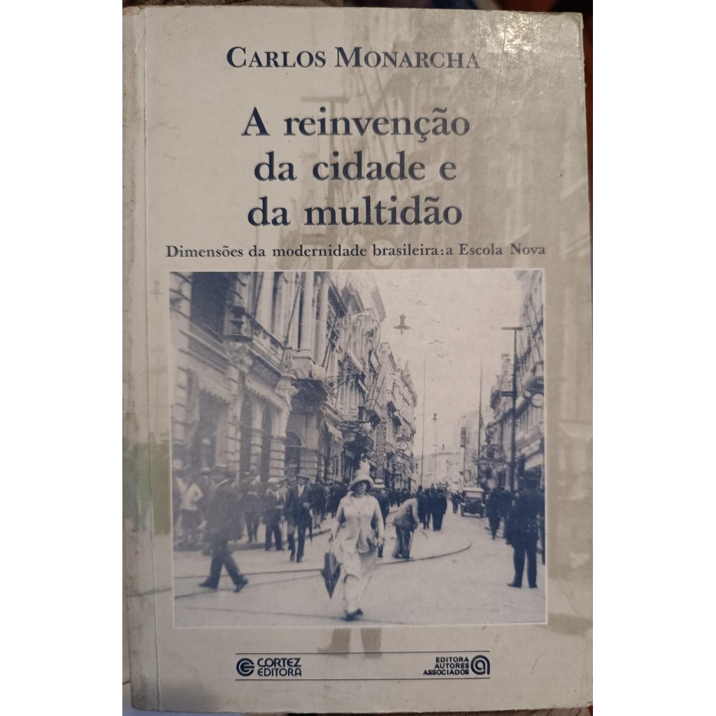 A Reinvenção Da Cidade E Da Multidão: Dimensões Da Modernidade Brasileira : A Escola Nova de Carlos Monarcha 7291685