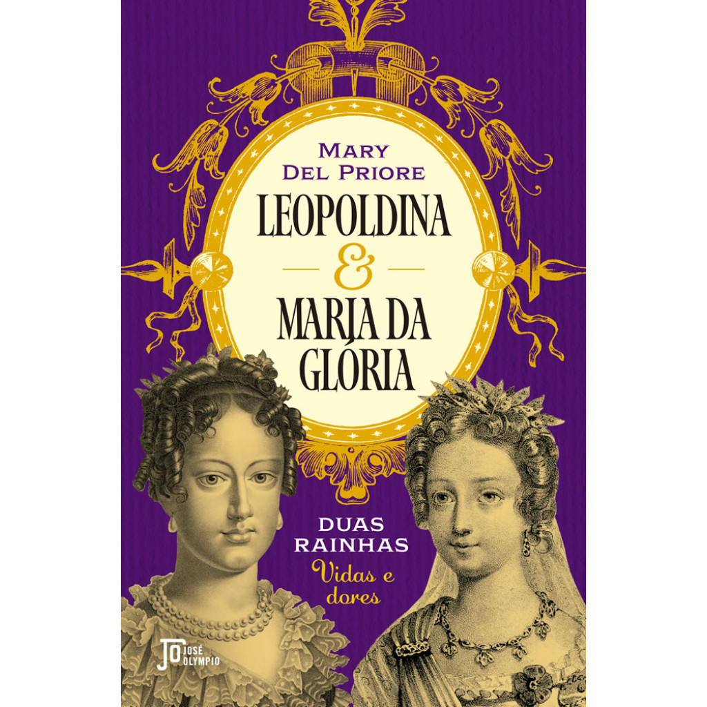 LEOPOLDINA E MARIA DA GLÓRIA DUAS RAINHAS VIDAS E DORES - PRIORE, MARY DEL