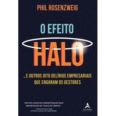 O Efeito Halo - ...e Outros Oito Delirios Empresariais Que Enganam Os Gestores