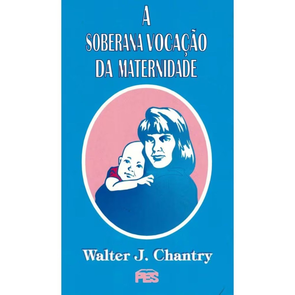 A Soberana Vocação da Maternidade | W. J. Chantry