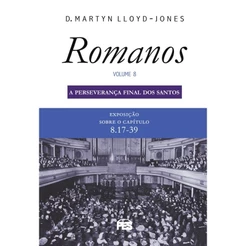 Romanos Vol. 8 | Perseverança Final dos Santos | Nova Edição | Martyn Lloyd-Jones