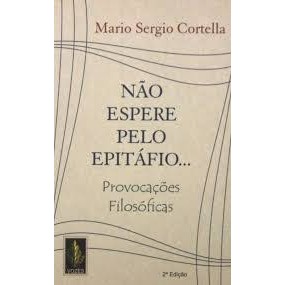 Livro Não Espere Pelo Epitáfio... Provocações Filosóficas de Mario Sergio Cortella 7281452