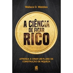 A Ciência de Ficar Rico - Wallace D. Wattles