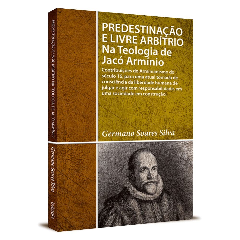 Predestinação e Livre Arbítrio: Na Teologia de Jacó Armínio | Germano Soares