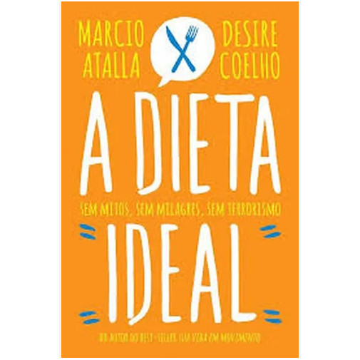 Livro Saúde A Dieta Ideal Sem Mitos, Sem Milagres, Sem Terrorismo de Marcio Atalla; Desire Coelho 7341786