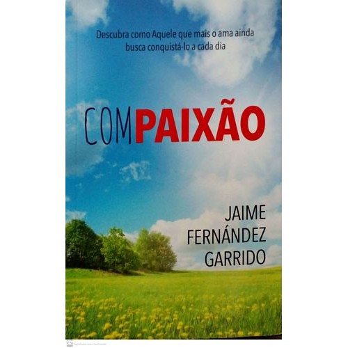 Compaixão: Descubra como Aquele que mais o ama ainda busca conquistá-lo a cada dia autor Garrido, Jaime Fernández