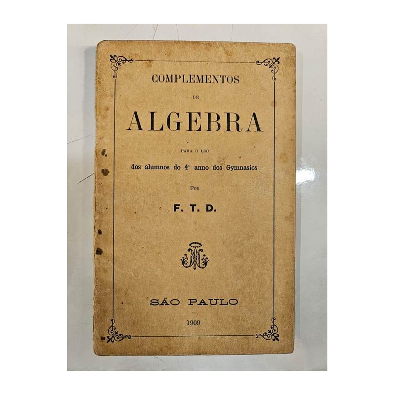 Complementos de Algebra para o Uso dos Alumnos do 4º Anno dos Gymnasio de Ftd 7330354