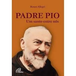 Padre Pio: um santo entre nós autor Renzo Allegri