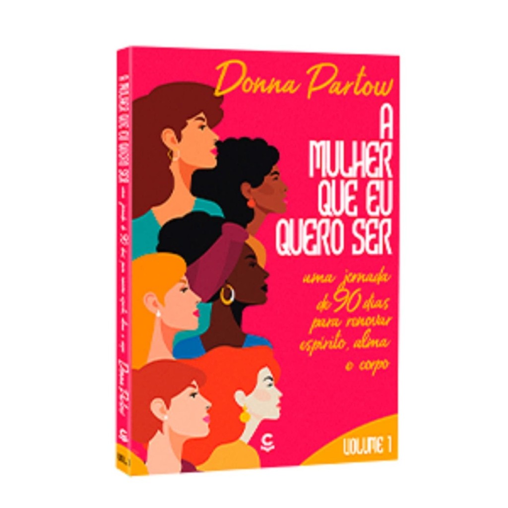 A Mulher que Quero ser | Uma Jornada de 90 Dias Para Renovar Espírito, Alma e Corpo | Donna Partow