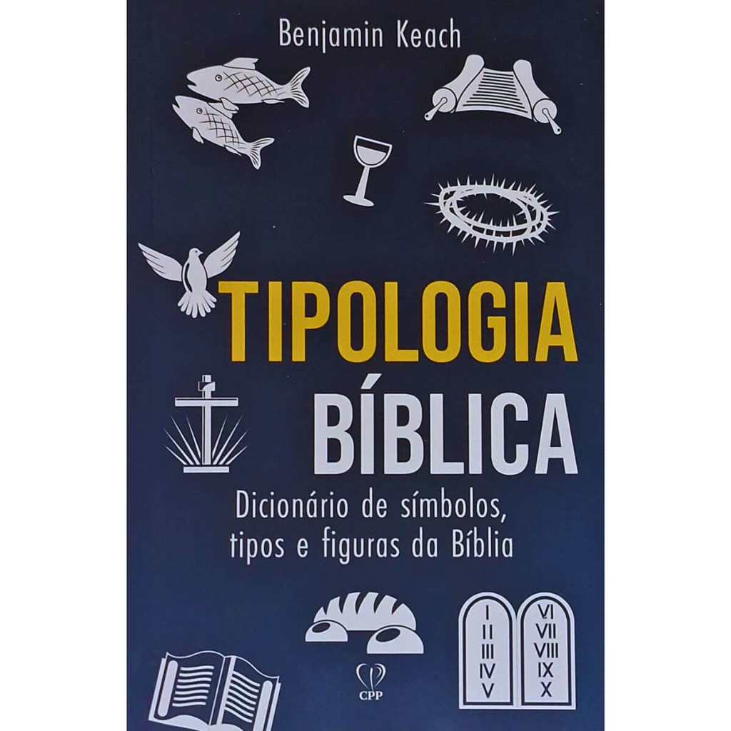 Tipologia Bíblica: Dicionário de Símbolos, Tipos e Figuras da Bíblia Benjamin Keach