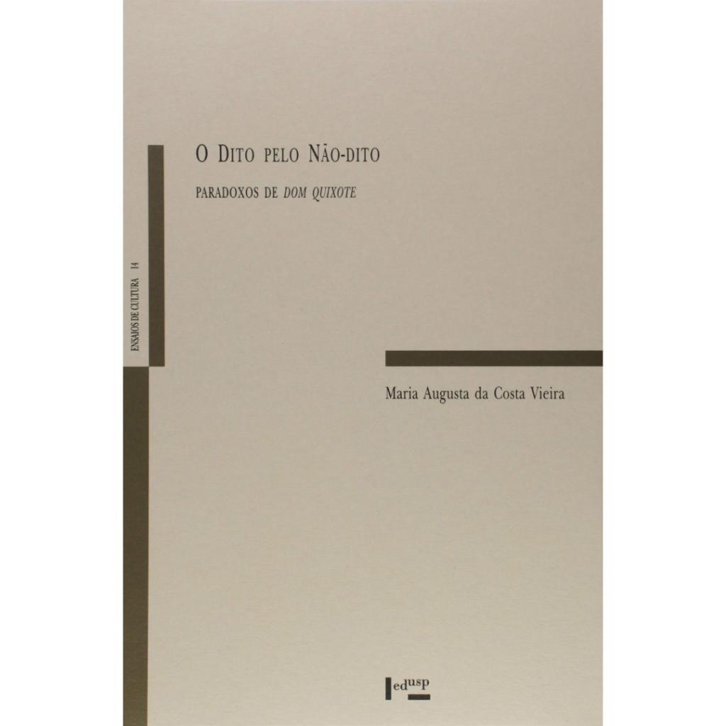 Livro: O Dito Pelo não Dito - Paradoxos de Dom Quixote Autor: Maria Augusta da Costa Vieira (Outlet)
