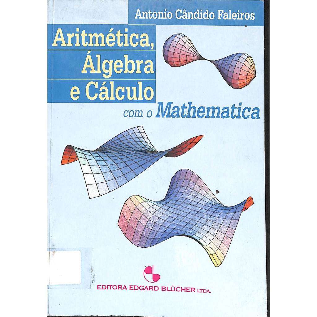 LIVRO ARITMETICA, ALGEBRA E CALCULO COM O MATHEMATICA - Antonio Candido Faleiros