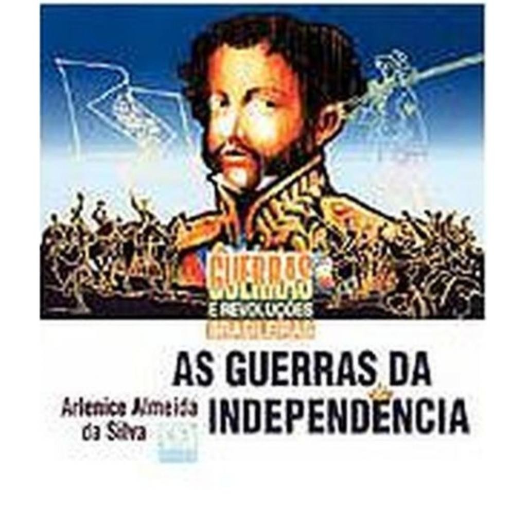 Livro: As Guerras da Independência. Guerras e Revoluções Brasileiras Autor: Arlenice Almeida da Silva (Outlet)