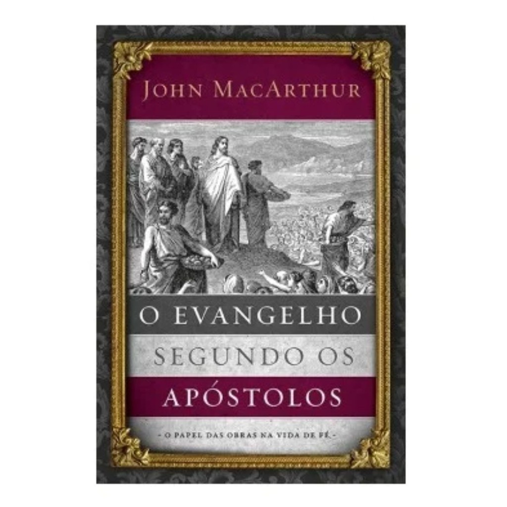 O Evangelho Segundo Os Apóstolos | O papel das obras na vida de fé | John MacArthur em Oferta na Shopee
