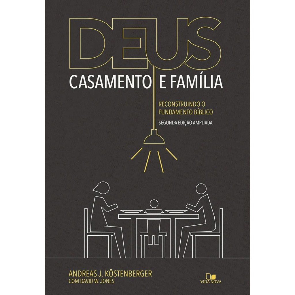 Deus casamento e família | Andreas J. Köstenberger e David W. Jones