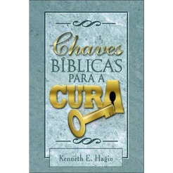 Chaves Bíblicas Para A Cura | Kenneth E. Hagin