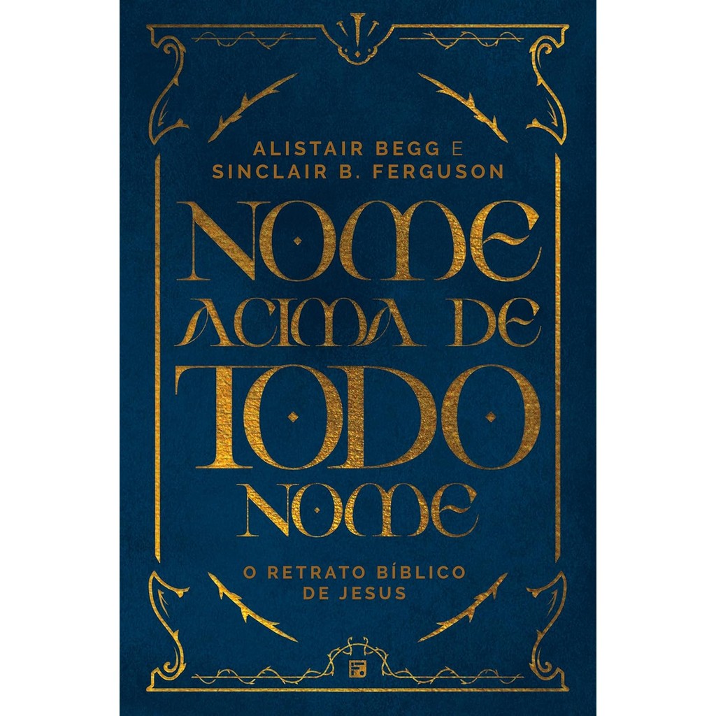 Nome acima de todo nome: o retrato bíblico de Jesus | Alistair Begg e Sinclair Ferguson · foto 2