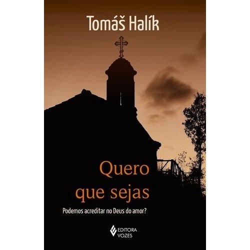 Quero que Sejas - Fé, amor e a busca pelo sentido na era pós-moderna