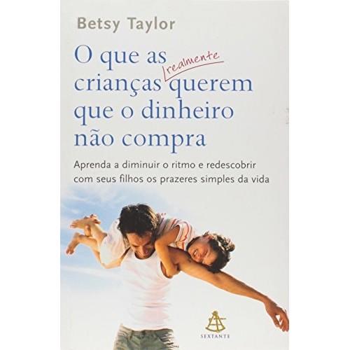 Livro Auto Ajuda O Que as Crianças Realmente Querem Que o Dinheiro Não Compra de Betsy Taylor 7307581