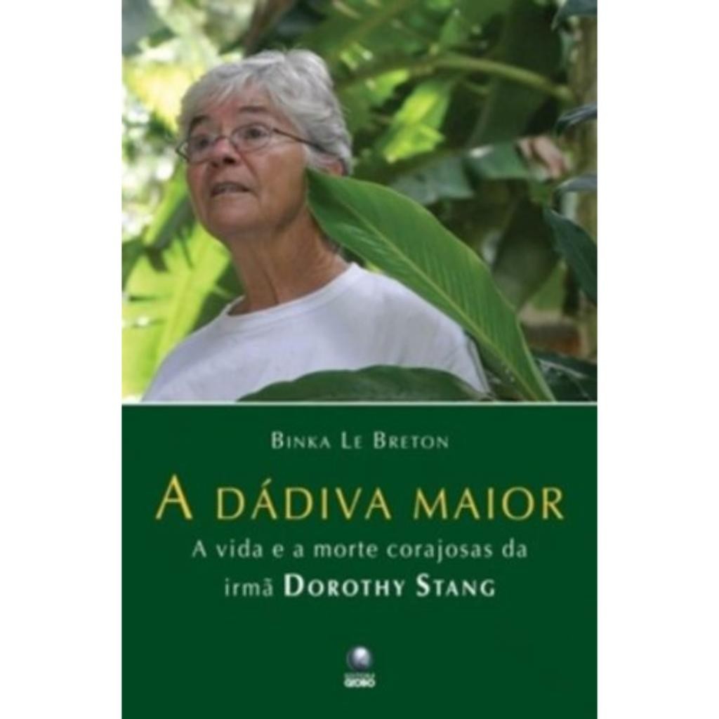 Livro: A Dádiva Maior. A Vida e a Morte Corajosas Da Irmã Dorothy Stang Autor: Binka Le Breton (Novo, Lacrado)