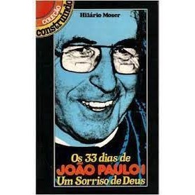 Os 33 Dias de João Paulo I, Um Sorriso de Deus - Coleção Construindo autor Hilário Moser