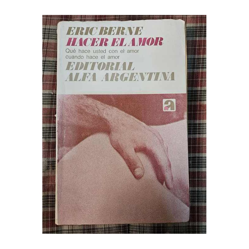 Hacer El Amor: Qué Hace Con El Amor Cuando Hace El Amor de Eric Berne 7335154