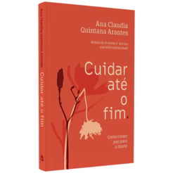 Livro Cuidar Até o Fim | Ana Claudia Quintana Arantes