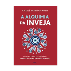 A ALQUIMIA DA INVEJA COMO RECONHECER E SUPERAR O INIMIGO QUE SE ESCONDE NAS SOMBRAS