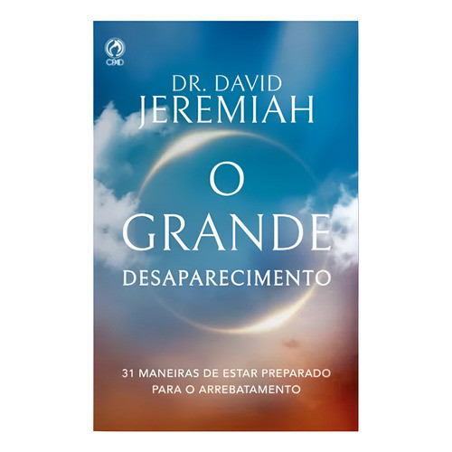 Livro O Grande Desaparecimento David Jeremiah Cpad 31 Maneiras De Estar Preparado Para O Arrebatamento Apocalipse